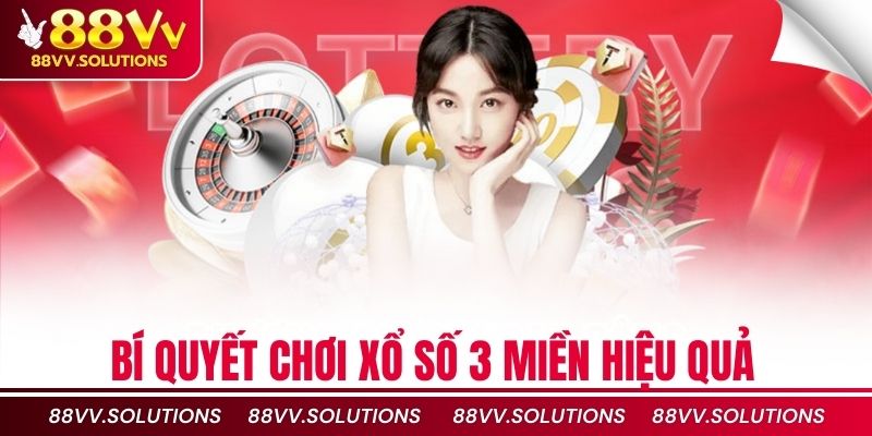 Bí quyết chơi xổ số 3 miền hiệu quả
