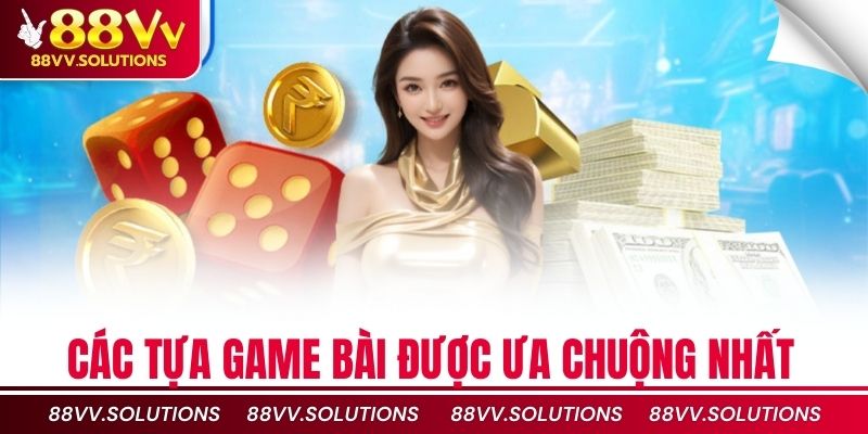 Các tựa game bài được ưa chuộng nhất