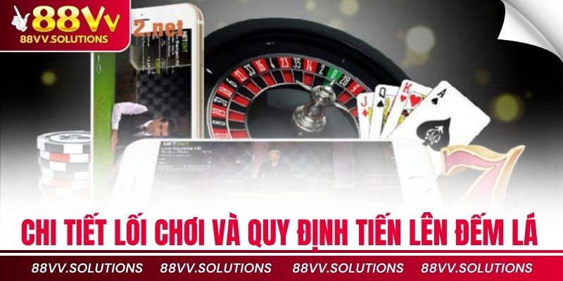 Chi tiết lối chơi và quy định tiến lên đếm lá