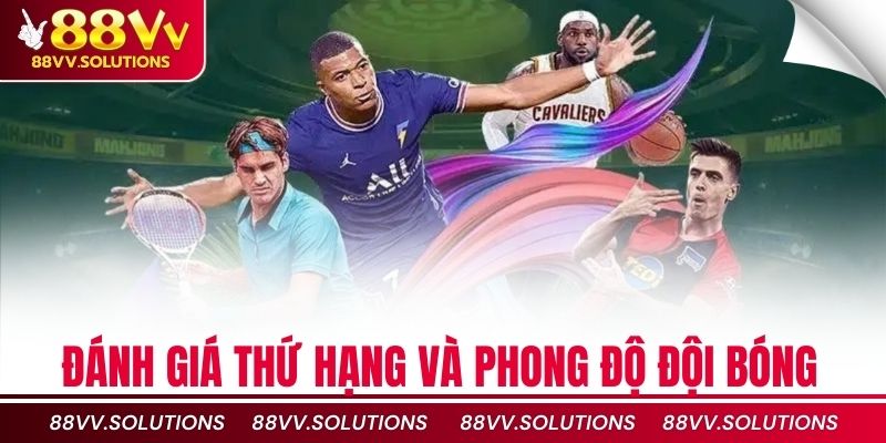Đánh giá thứ hạng và phong độ đội bóng