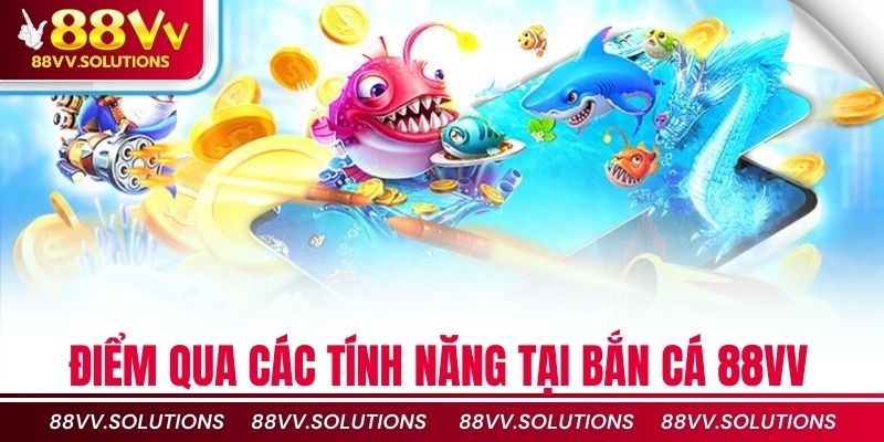 Điểm qua các tính năng tại bắn cá 88vv
