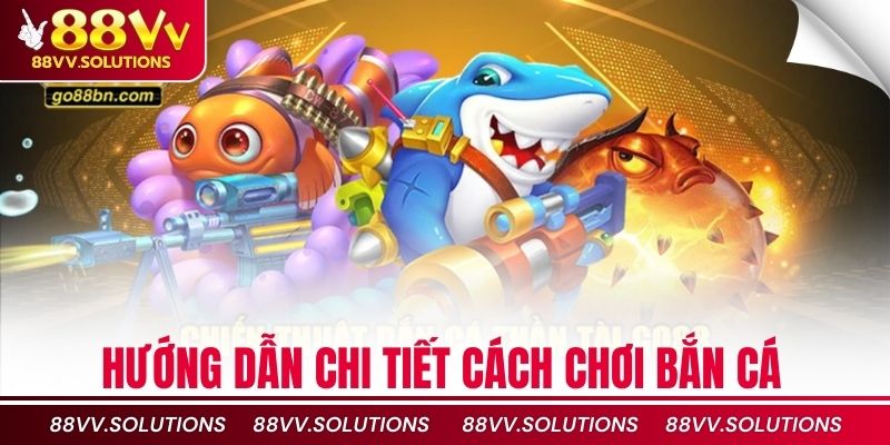 Hướng dẫn chi tiết cách chơi bắn cá