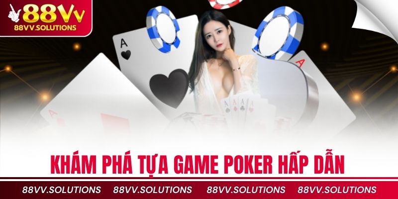 Khám phá tựa game Poker hấp dẫn