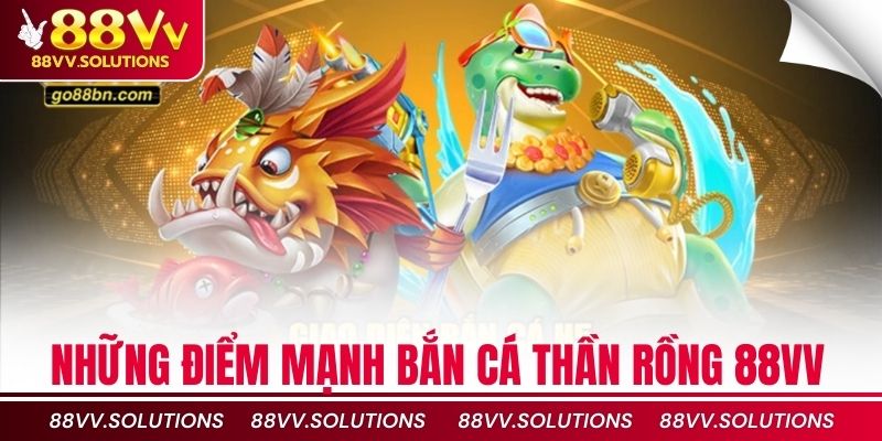 Những điểm mạnh bắn cá thần rồng 88vv