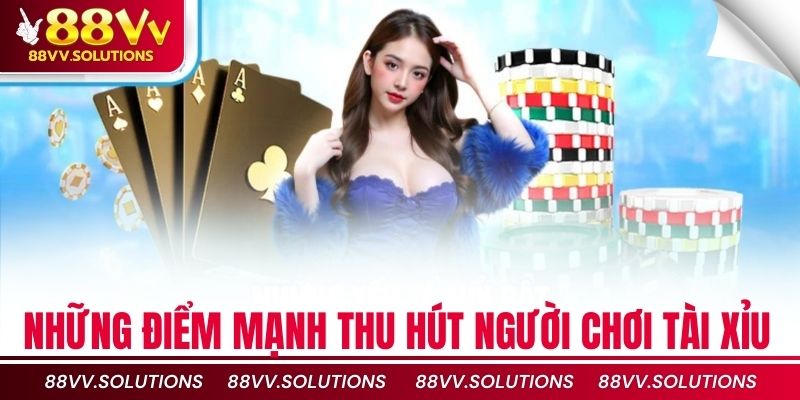 Những điểm mạnh thu hút người chơi tài xỉu