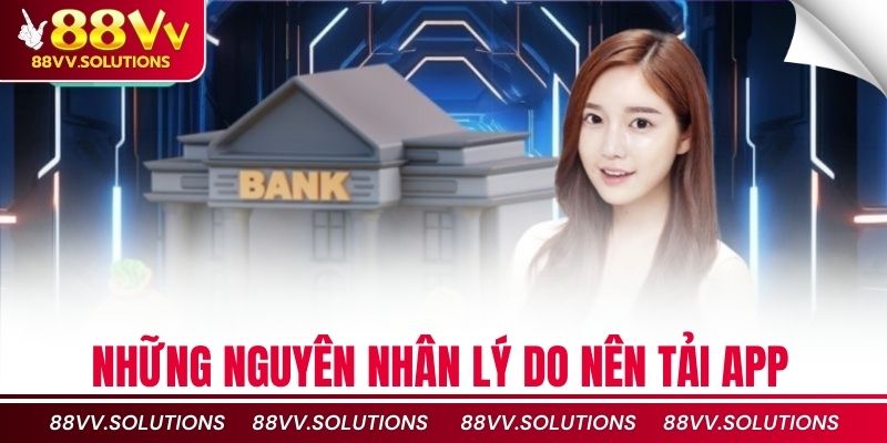 Những nguyên nhân lý do nên tải app