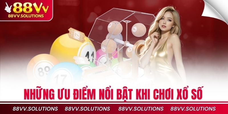 Những ưu điểm nổi bật khi chơi xổ số