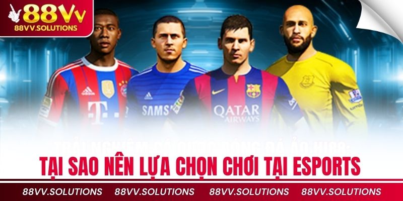 Tại sao nên lựa chọn chơi tại Esports