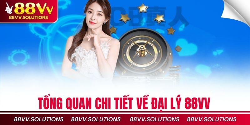 Tổng quan chi tiết về đại lý 88vv