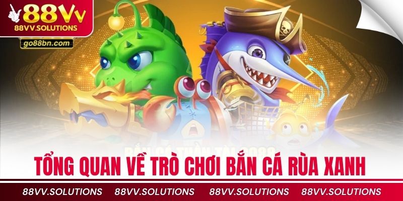 Tổng quan về trò chơi bắn cá rùa xanh