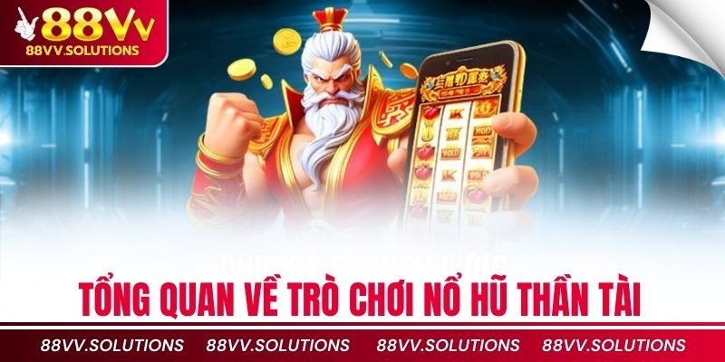 Tổng quan về trò chơi nổ hũ thần tài