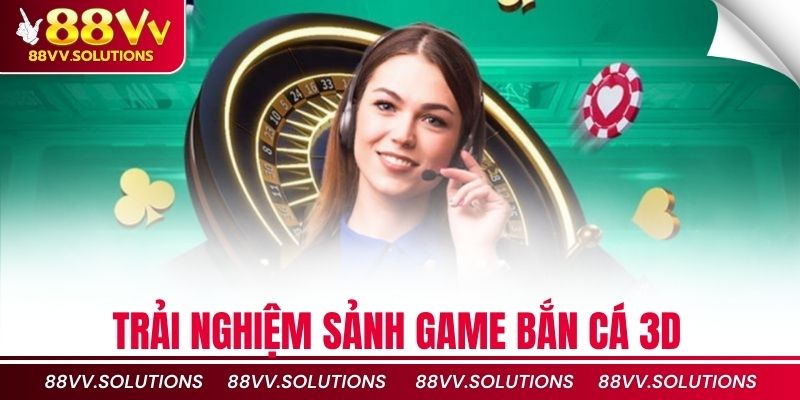 Trải nghiệm sảnh game bắn cá 3D