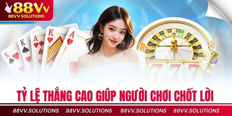 Tỷ lệ thắng cao giúp người chơi chốt lời